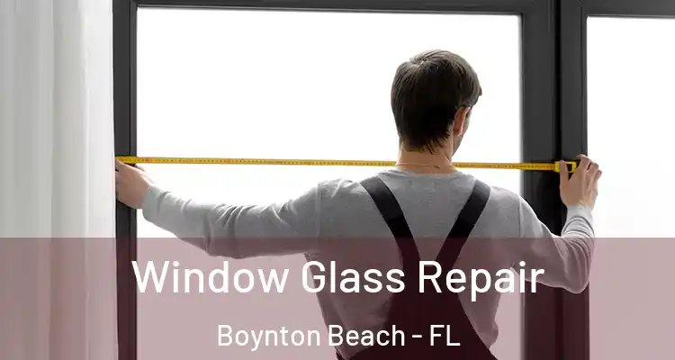  Window Glass Repair Boynton Beach - FL